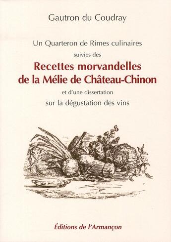 Couverture du livre « Un quarteron dez rimes culinaires ; recettes morvandelles de la mélie de Château-Chinon ; dissertation sur la dégustation des vins » de Victor Gautron De Coudray aux éditions Armancon