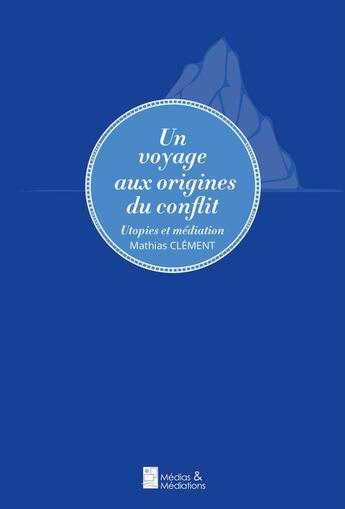 Couverture du livre « Un voyage aux origines du conflit ; utopies et médiation » de Mathias Clement aux éditions Francois Baudez