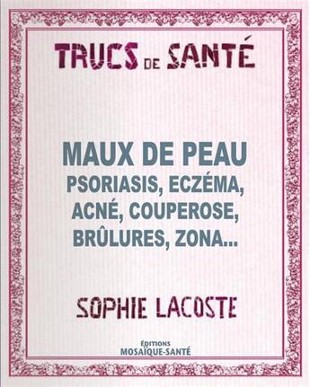 Couverture du livre « Maux de peau ; psoriasis, eczéma, acné, couperose, brûlures, zona... » de Sophie Lacoste aux éditions Mosaique Sante