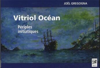 Couverture du livre « Vitriol océan ; périples initiatiques » de Joel Gregogna aux éditions Vega