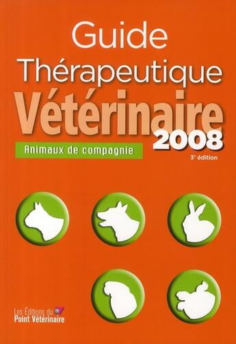 Couverture du livre « Guide therapeutique veterinaire des animaux de compagnie 2008 - 3eme edition » de Sylvie Petit aux éditions Le Point Veterinaire