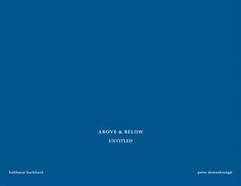 Couverture du livre « Above & below ; Balthasar Burkhard et Peter Downsbrough » de Laurent Busine aux éditions Yellow Now