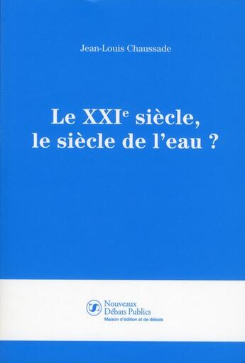 Couverture du livre « Le XXI siècle, le siècle de l'eau ? » de Jean-Louis Chaussade aux éditions Nouveaux Debats Publics