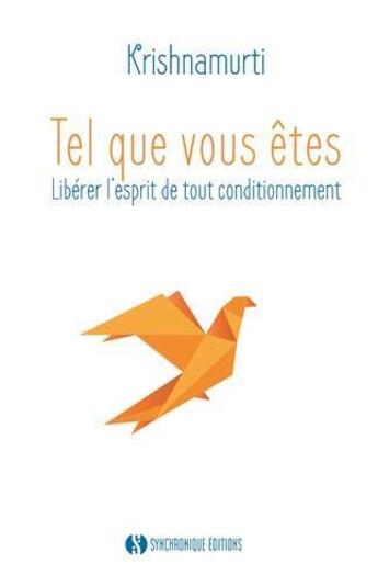 Couverture du livre « Tel que vous êtes ; libérer l'esprit de tout conditionnement » de Jiddu Krishnamurti aux éditions Synchronique