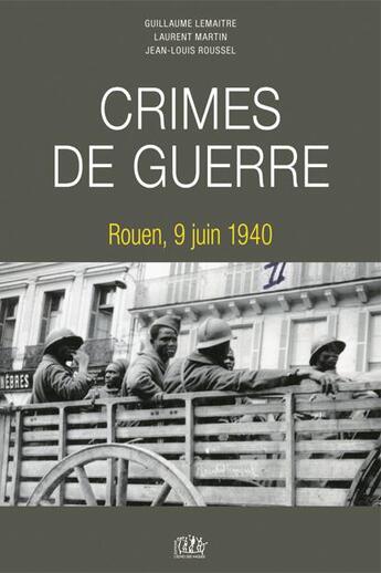 Couverture du livre « Crimes de guerre, Rouen 9 juin 1940 » de Laurent Martin et Guillaume Lemaitre et Jean-Louis Roussel aux éditions L'echo Des Vagues