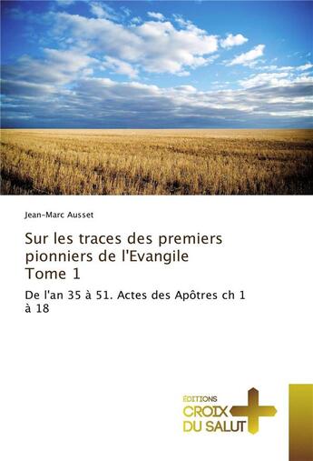 Couverture du livre « Sur les traces des premiers pionniers de l'evangile t.1 ; de l'an 35 à 51. Actes des Apôtres ch 1 à 18 » de Jean-Marc Ausset aux éditions Croix Du Salut