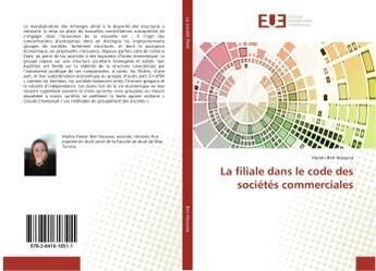 Couverture du livre « La filiale dans le code des sociétés commerciales » de Hanen Ben Hassana aux éditions Editions Universitaires Europeennes