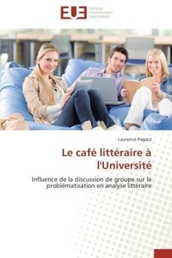 Couverture du livre « Le cafe litteraire a l'universite - influence de la discussion de groupe sur la problematisation en » de Pagacz Laurence aux éditions Editions Universitaires Europeennes