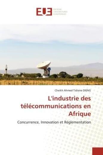 Couverture du livre « L'industrie des télécommunications en Afrique : concurrence, innovation et réglementation » de Cheikh Ahmed Tidiane Dieng aux éditions Editions Universitaires Europeennes