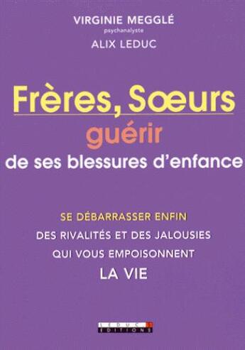 Couverture du livre « Frères et soeurs : guérir de ses blessures d'enfance ; se débarrasser enfin des rivalités et des jalousies qui vous empoisonnent la vie » de Virginie Meggle aux éditions Leduc