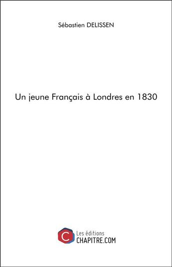 Couverture du livre « Un jeune Français à Londres en 1830 » de Sébastien Delissen aux éditions Chapitre.com