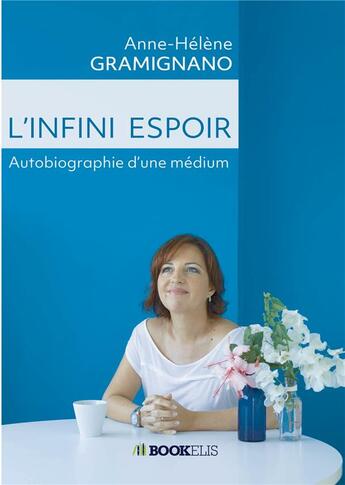 Couverture du livre « L'infini espoir ; autobiographie d'une médium » de Anne-Helene Gramignano aux éditions Bookelis