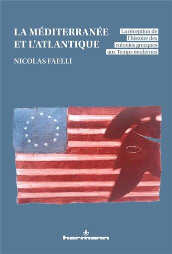 Couverture du livre « La Méditerranée et l'Atlantique : La réception de l'histoire des colonies grecques aux Temps modernes » de Nicolas Faelli aux éditions Hermann