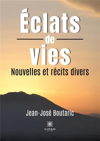 Couverture du livre « Éclats de vies : Nouvelles et récits divers » de Jean-Jose Boutaric aux éditions Le Lys Bleu