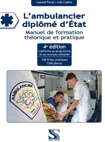 Couverture du livre « L'ambulancier diplômé d'Etat ; manuel de formation théorique et pratique (4ème édition) » de Laurent Facon et Loic Cadiou aux éditions Setes