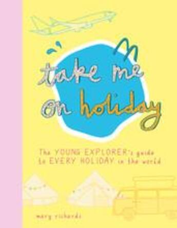 Couverture du livre « Take me on holiday: the young explorer's guide to every holiday in the world » de Mary Richards aux éditions Thames & Hudson