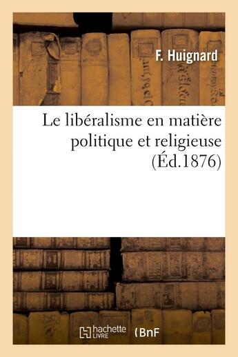 Couverture du livre « Le liberalisme en matiere politique et religieuse » de Huignard F. aux éditions Hachette Bnf