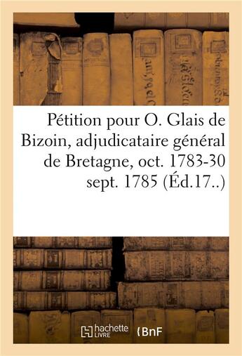 Couverture du livre « Pétition pour le sieur Olivier Glais de Bizoin, ci-devant adjudicataire général des étapes : et fourrages de l'ancienne province de Bretagne, 1er octobre 1783-30 septembre 1785 » de Mellinet Camille aux éditions Hachette Bnf