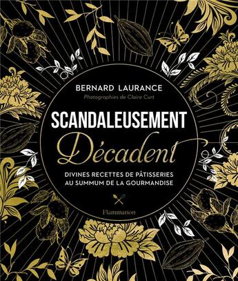 Couverture du livre « Scandaleusement décadent ; divines recettes de pâtisserie au summum de la gourmandise » de Claire Curt et Bernard Laurance aux éditions Flammarion