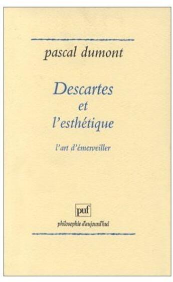 Couverture du livre « Descartes et l'esthétique ; l'art d'émerveiller » de Pierre Dumont aux éditions Puf