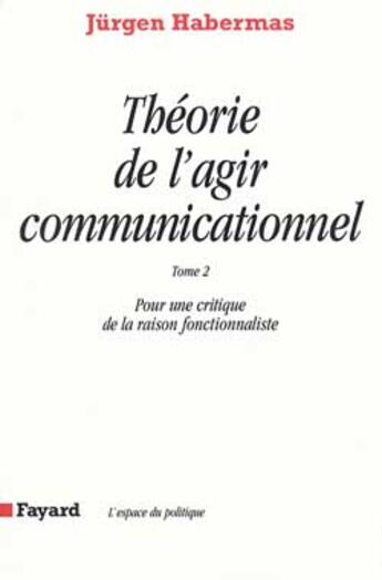 Couverture du livre « Théorie de l'agir communicationnel Tome 2 : Pour une critique de la raison fonctionnaliste » de Jurgen Habermas aux éditions Fayard