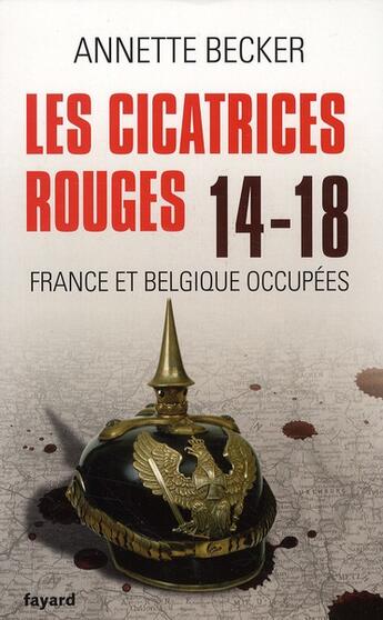 Couverture du livre « Les cicatrices rouges ; 14-18 ; France et Belgique occupées » de Annette Becker aux éditions Fayard