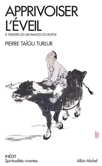 Couverture du livre « Apprivoiser l'éveil ; à travers les dix images du buffle » de Pierre Taigu Turlur aux éditions Albin Michel