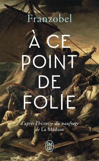 Couverture du livre « À ce point de folie ; d'après l'histoire du naufrage de la Méduse » de Franzobel aux éditions J'ai Lu