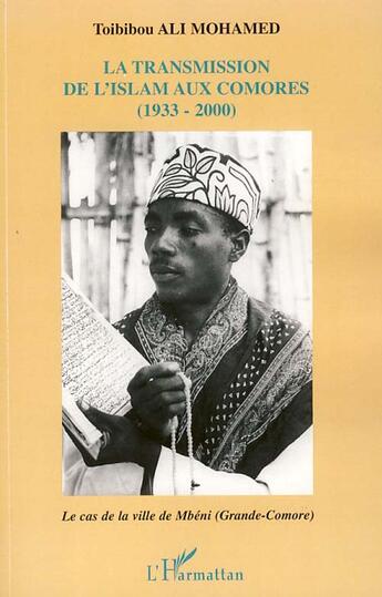 Couverture du livre « La transmission de l'Islam aux Comores (1933-2000) ; le cas de la ville de Mbéni (Grande -Comore) » de Ali-Mohamed Toibibou aux éditions L'harmattan