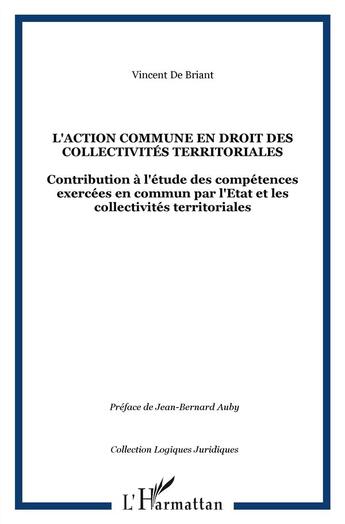 Couverture du livre « L'action commune en droit des collectivités territoriales ; contributions à l'étude des compétences exercées en commun par l'Etat et les collectivités territoriales » de Vincent De Briant aux éditions L'harmattan