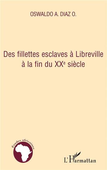 Couverture du livre « Des fillettes esclaves à Libreville à la fin du XXe siècle » de O. Diaz et A. Oswaldo aux éditions L'harmattan