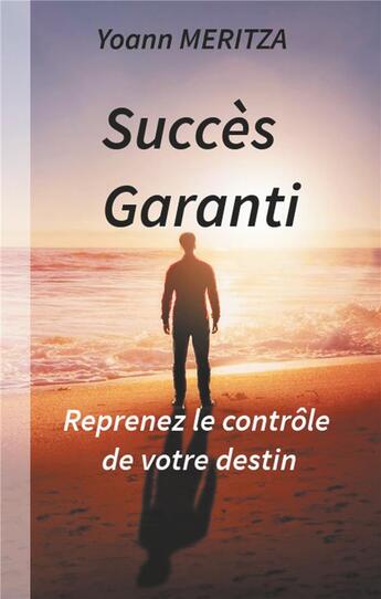 Couverture du livre « Succès garanti ; reprenez le contrôle de votre destin » de Yoann Meritza aux éditions Books On Demand