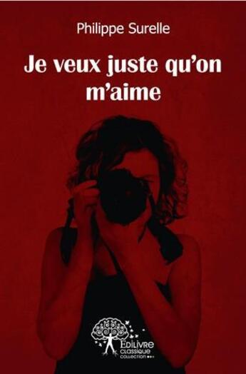 Couverture du livre « Je veux juste qu'on m'aime » de Surelle Philippe aux éditions Edilivre