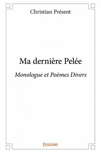 Couverture du livre « Ma dernière Pelée ; monologue et poèmes divers » de Christian Present aux éditions Edilivre