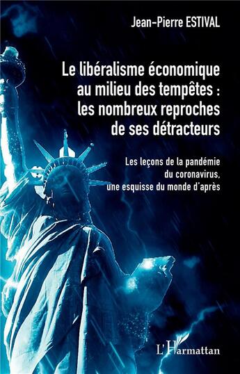 Couverture du livre « Le libéralisme économique au milieu des tempêtes : les nombreux reproches de ses détracteurs ; les leçons de la pandémie du coronavirus, une esquisse du monde d'après » de Jean-Pierre Estival aux éditions L'harmattan