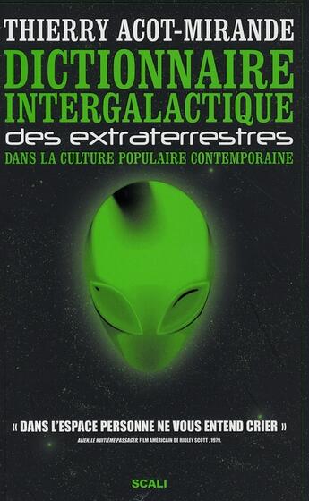 Couverture du livre « Dictionnaire intergalactique des extraterrestres dans la culture populaire contemporaine » de Thierry Acot-Mirande aux éditions Scali