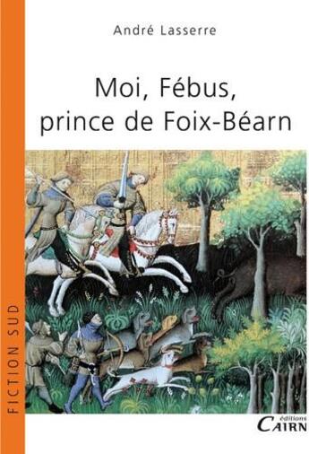 Couverture du livre « Moi, Fébus, prince de Foix-Béarn » de Andre Lasserre aux éditions Cairn