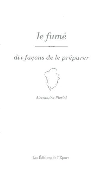 Couverture du livre « Dix façons de le préparer : le fumé » de Alessandra Pierini aux éditions Les Editions De L'epure