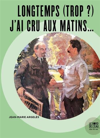 Couverture du livre « Longtemps (trop ?) j'ai cru aux matins... » de S Jean-Marie Argele aux éditions Bord De L'eau