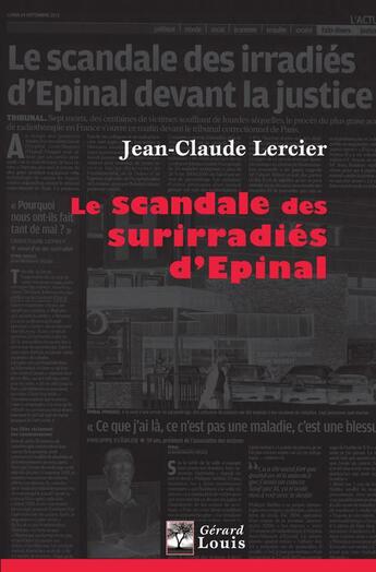 Couverture du livre « Le scandale des surirradiés d'Epinal » de Jean-Claude Lercier aux éditions Gerard Louis