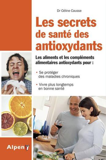 Couverture du livre « Les secrets de sante des antioxydants. vivre plus longtemps en bonne sante » de Celine Causse aux éditions Alpen