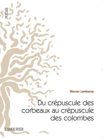 Couverture du livre « Du crépuscule des corbeaux au crépuscule des colombes » de Werner Lambersy aux éditions L'amourier