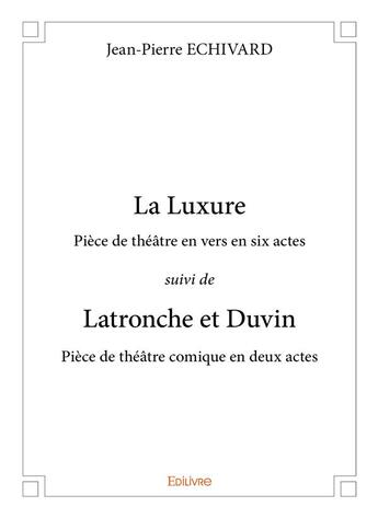 Couverture du livre « La luxure ; Latronche et Duvin » de Jean-Pierre Echivard aux éditions Edilivre