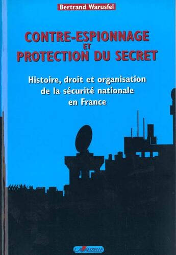 Couverture du livre « Contre-espionnage et protection du secret : histoire, droit et organisation de la securite nationale » de Bertrand Warusfel aux éditions Lavauzelle