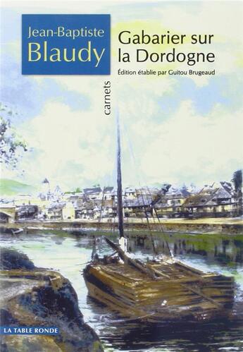 Couverture du livre « Gabarier sur la Dordogne ; carnets » de Jean-Baptiste Blaudy aux éditions Table Ronde