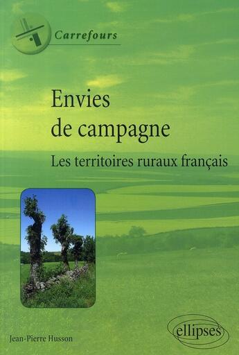 Couverture du livre « Envies de campagnes ; les territoires ruraux français » de Jean-Pierre Husson aux éditions Ellipses