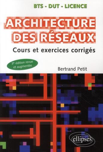 Couverture du livre « Architecture des réseaux ; cours et exercices corrigés (3e édition) » de Bertrand Petit aux éditions Ellipses