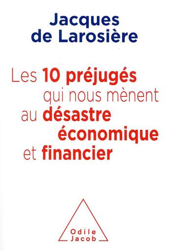 Couverture du livre « Les 10 préjugés qui nous mènent au désatre économique et financier » de Jacques De Larosiere aux éditions Odile Jacob