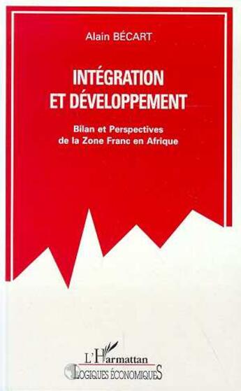 Couverture du livre « Integration et developpement - bilan et perspectives de la zone france en afrique » de Alain Becart aux éditions L'harmattan