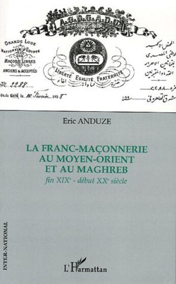 Couverture du livre « La franc-maçonnerie au Moyen-Orient et au Maghreb : Fin XIXe - début XXe siècle » de Eric Anduze aux éditions L'harmattan